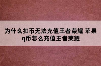 为什么扣币无法充值王者荣耀 苹果q币怎么充值王者荣耀